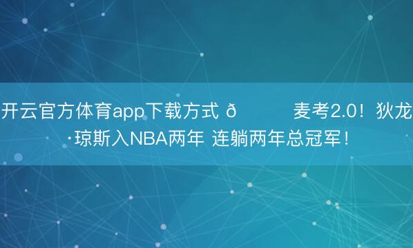 开云官方体育app下载方式 😂麦考2.0！狄龙·琼斯入NBA两年 连躺两年总冠军！
